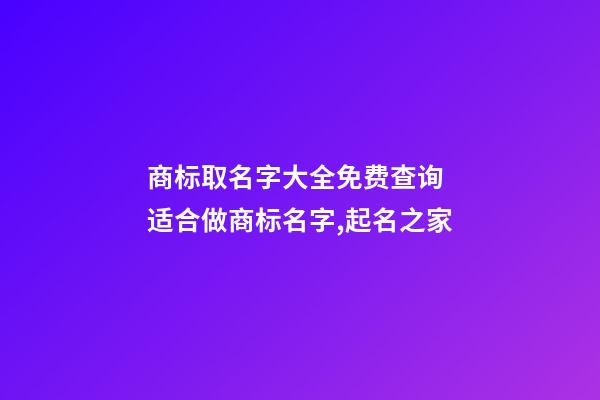 商标取名字大全免费查询 适合做商标名字,起名之家